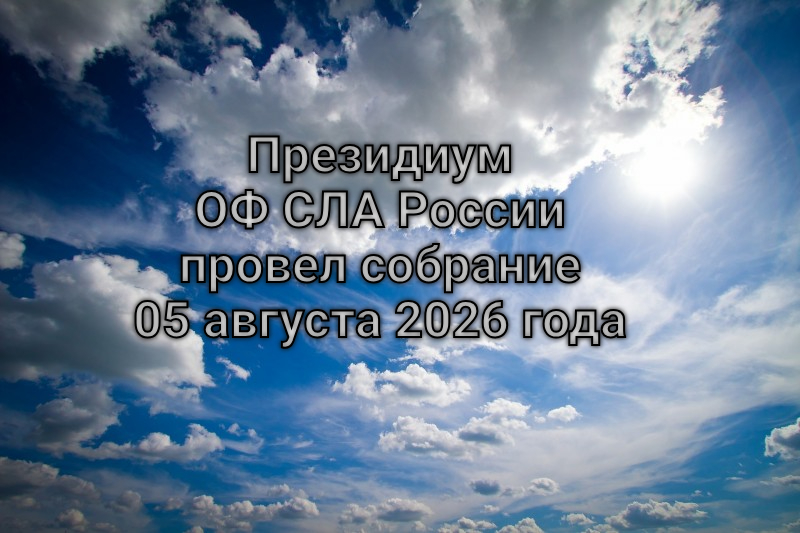 Президиум ОФ СЛА России провел собрание 05 августа 2026 года